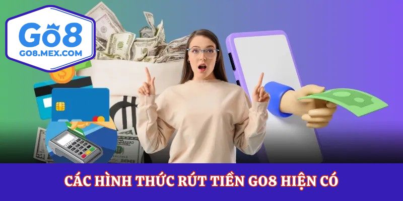 Các hình thức rút tiền Go8 hiện có