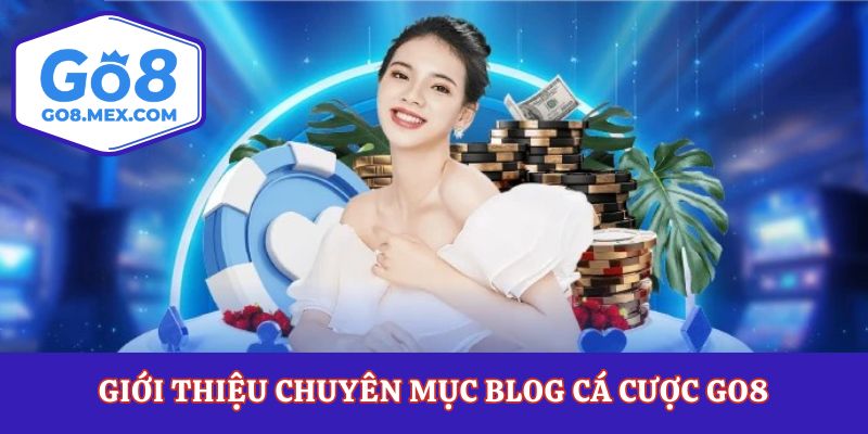 Giới thiệu chuyên mục blog cá cược Go8