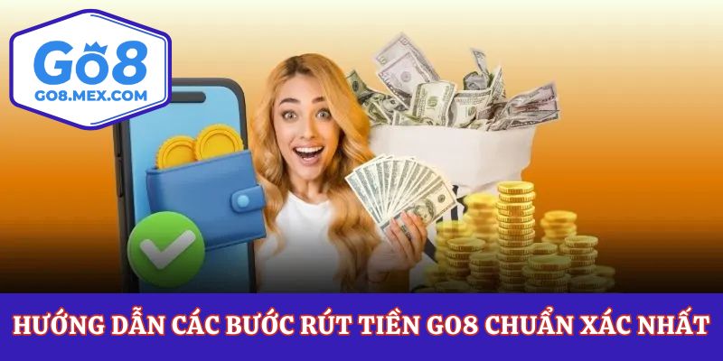 Hướng dẫn các bước rút tiền Go8 chuẩn xác nhất